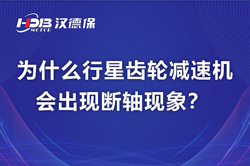 為什么行星齒輪減速機(jī)會(huì)出現(xiàn)斷軸現(xiàn)象？