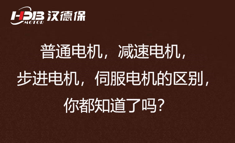 普通電機，減速電機，步進電機，伺服電機的區別，你都知道了嗎？